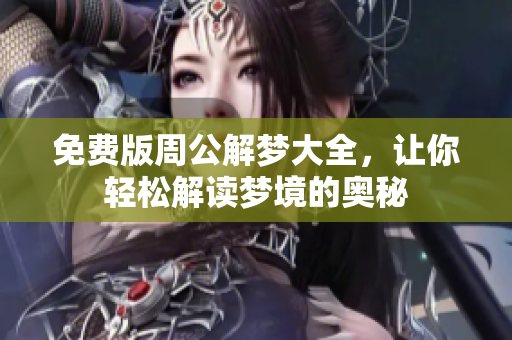 免费版周公解梦大全，让你轻松解读梦境的奥秘