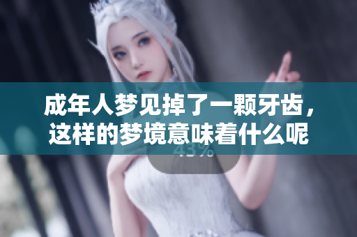 成年人梦见掉了一颗牙齿，这样的梦境意味着什么呢