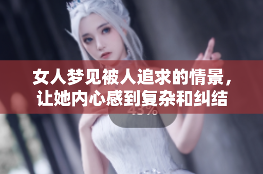 女人梦见被人追求的情景，让她内心感到复杂和纠结