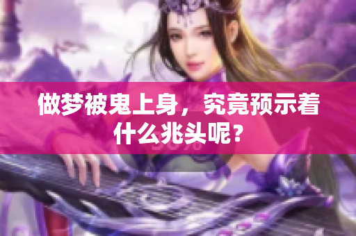 做梦被鬼上身，究竟预示着什么兆头呢？