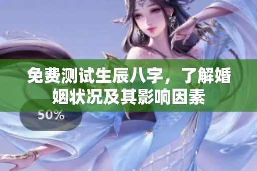 免费测试生辰八字，了解婚姻状况及其影响因素