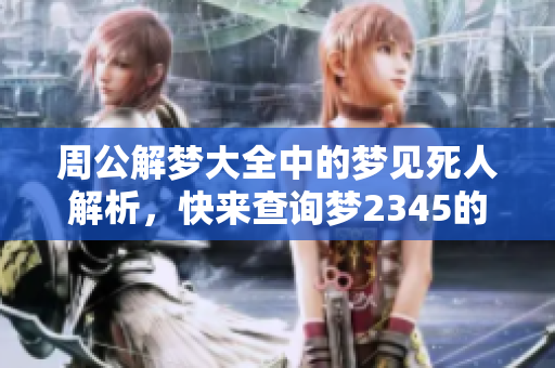 周公解梦大全中的梦见死人解析，快来查询梦2345的原版解读吧