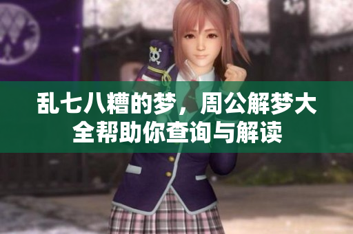 乱七八糟的梦，周公解梦大全帮助你查询与解读