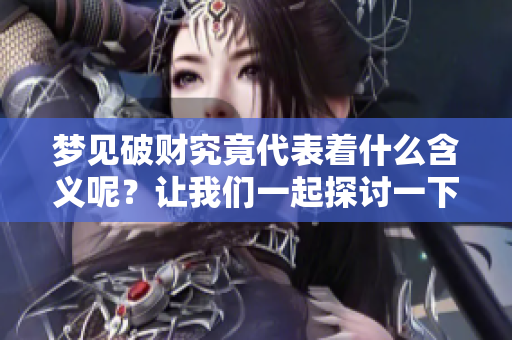 梦见破财究竟代表着什么含义呢？让我们一起探讨一下。