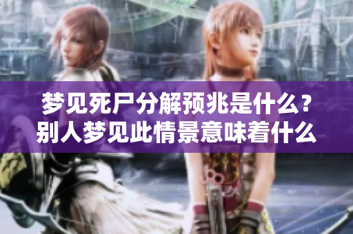 梦见死尸分解预兆是什么？别人梦见此情景意味着什么呢？