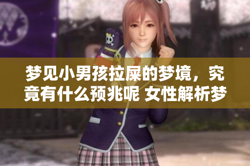 梦见小男孩拉屎的梦境，究竟有什么预兆呢 女性解析梦意揭秘