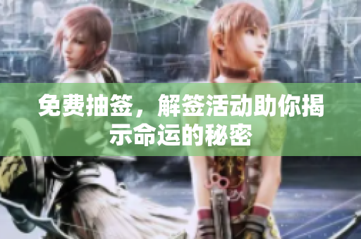 免费抽签，解签活动助你揭示命运的秘密