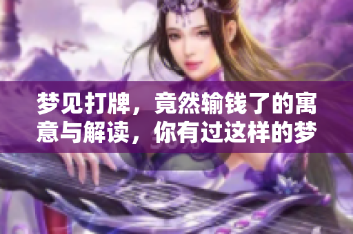梦见打牌，竟然输钱了的寓意与解读，你有过这样的梦吗