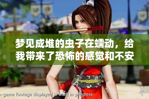 梦见成堆的虫子在蠕动，给我带来了恐怖的感觉和不安的情绪