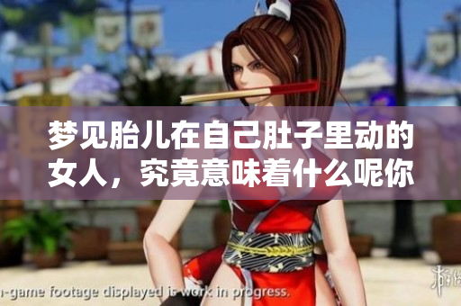 梦见胎儿在自己肚子里动的女人，究竟意味着什么呢你知道吗