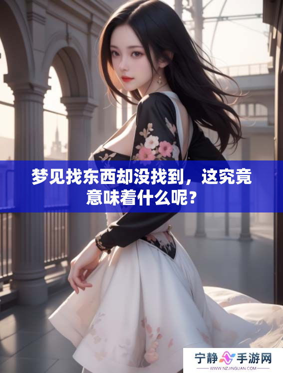 梦见找东西却没找到，这究竟意味着什么呢？