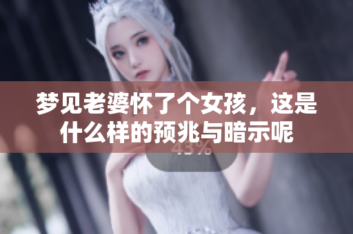 梦见老婆怀了个女孩，这是什么样的预兆与暗示呢