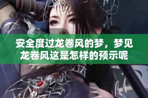 安全度过龙卷风的梦，梦见龙卷风这是怎样的预示呢