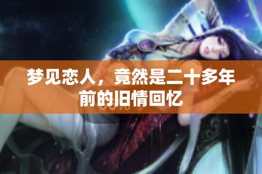 梦见恋人，竟然是二十多年前的旧情回忆