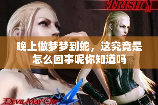 晚上做梦梦到蛇，这究竟是怎么回事呢你知道吗