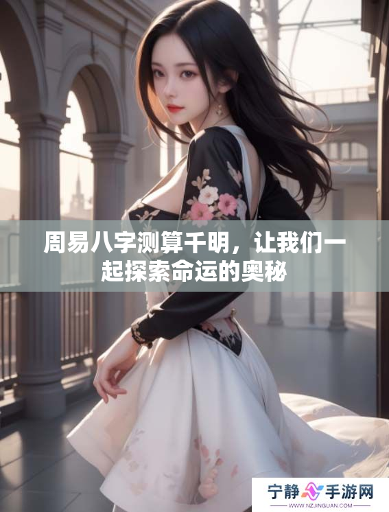 周易八字测算千明，让我们一起探索命运的奥秘