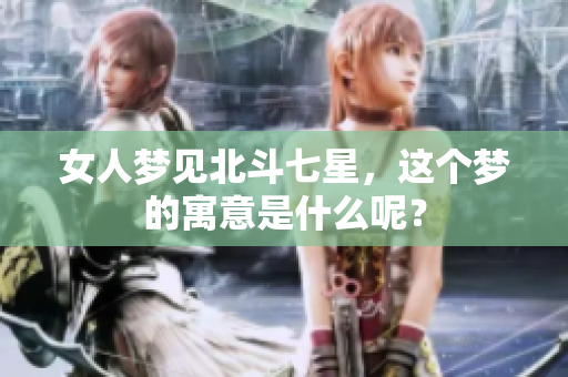 女人梦见北斗七星，这个梦的寓意是什么呢？