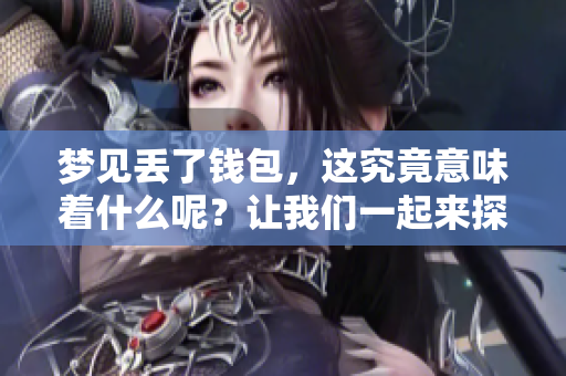 梦见丢了钱包，这究竟意味着什么呢？让我们一起来探讨一下这个梦境的含义。
