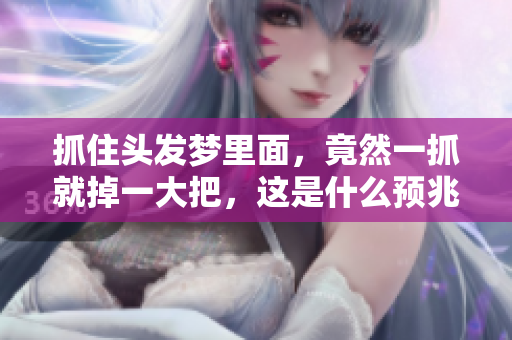 抓住头发梦里面，竟然一抓就掉一大把，这是什么预兆呢