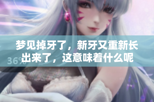 梦见掉牙了，新牙又重新长出来了，这意味着什么呢