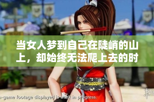 当女人梦到自己在陡峭的山上，却始终无法爬上去的时候，这意味着什么呢