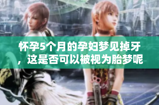 怀孕5个月的孕妇梦见掉牙，这是否可以被视为胎梦呢