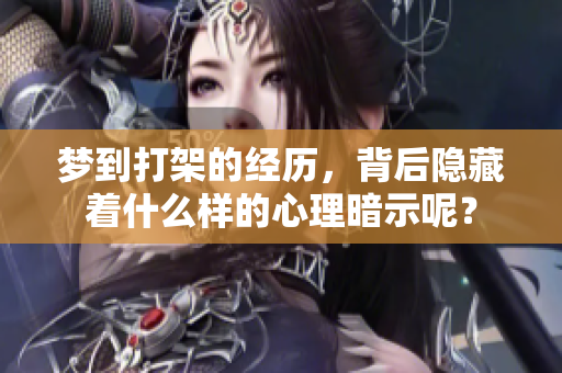 梦到打架的经历，背后隐藏着什么样的心理暗示呢？