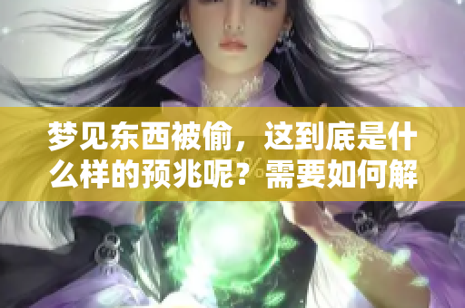 梦见东西被偷，这到底是什么样的预兆呢？需要如何解读这种梦境的意义？