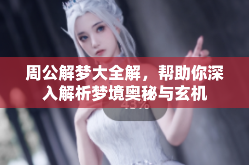 周公解梦大全解，帮助你深入解析梦境奥秘与玄机