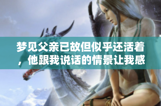 梦见父亲已故但似乎还活着，他跟我说话的情景让我感慨万千