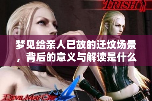 梦见给亲人已故的迁坟场景，背后的意义与解读是什么呢