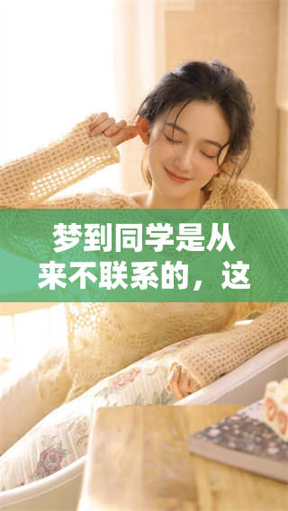 梦到同学是从来不联系的，这样的梦境让我感到无比惊讶