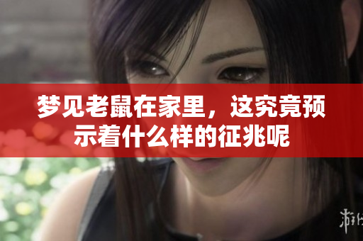 梦见老鼠在家里，这究竟预示着什么样的征兆呢