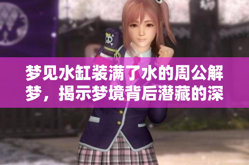 梦见水缸装满了水的周公解梦，揭示梦境背后潜藏的深意