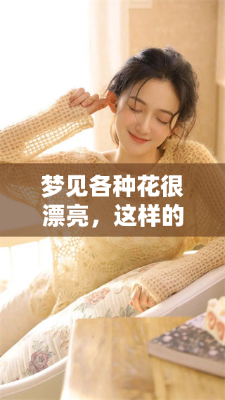 梦见各种花很漂亮，这样的梦境到底预示着什么特别的意义呢