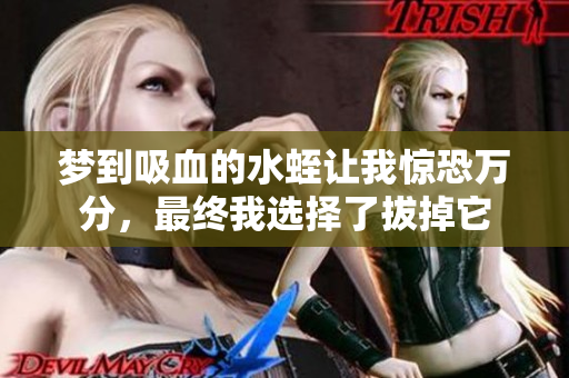 梦到吸血的水蛭让我惊恐万分，最终我选择了拔掉它