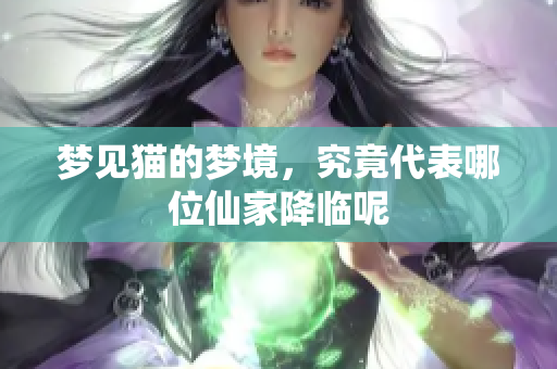 梦见猫的梦境，究竟代表哪位仙家降临呢