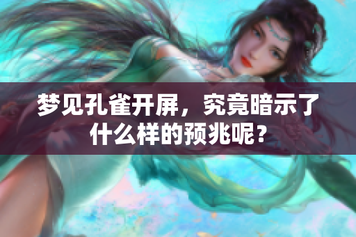梦见孔雀开屏，究竟暗示了什么样的预兆呢？