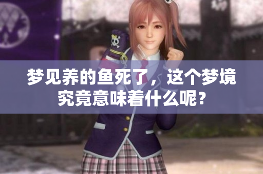 梦见养的鱼死了，这个梦境究竟意味着什么呢？