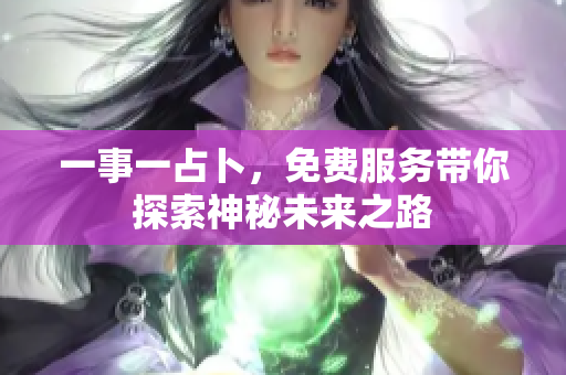 一事一占卜，免费服务带你探索神秘未来之路