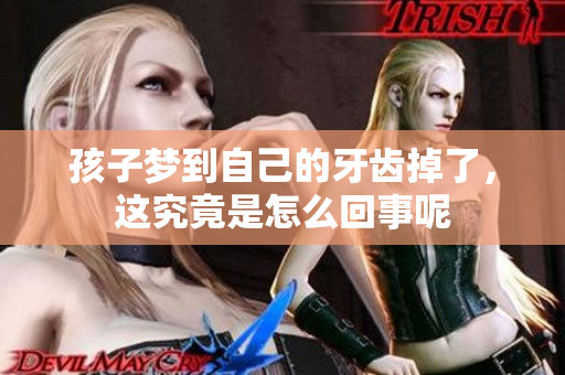 孩子梦到自己的牙齿掉了，这究竟是怎么回事呢