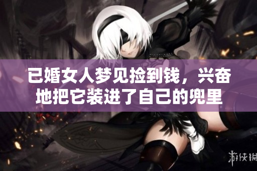 已婚女人梦见捡到钱，兴奋地把它装进了自己的兜里