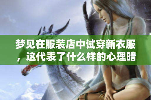 梦见在服装店中试穿新衣服，这代表了什么样的心理暗示呢