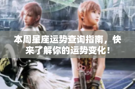 本周星座运势查询指南，快来了解你的运势变化！