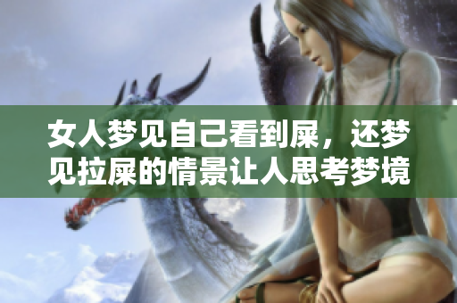 女人梦见自己看到屎，还梦见拉屎的情景让人思考梦境的深意