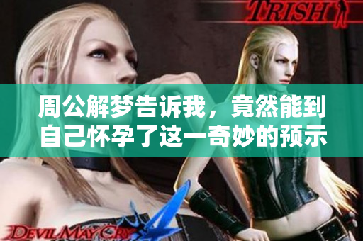 周公解梦告诉我，竟然能到自己怀孕了这一奇妙的预示