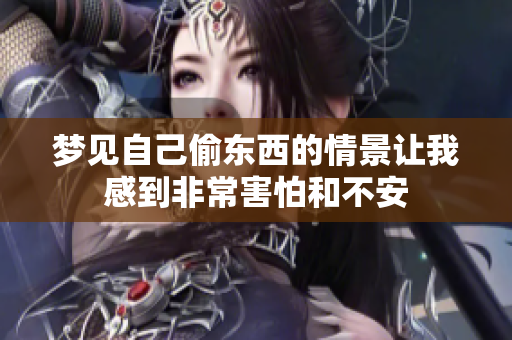 梦见自己偷东西的情景让我感到非常害怕和不安