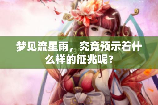 梦见流星雨，究竟预示着什么样的征兆呢？