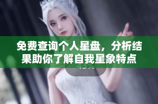 免费查询个人星盘，分析结果助你了解自我星象特点