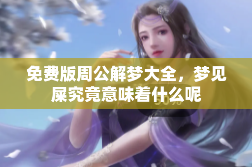 免费版周公解梦大全，梦见屎究竟意味着什么呢